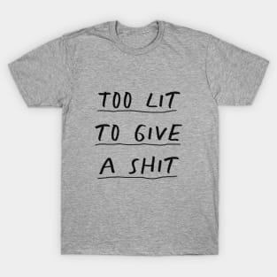 Too Lit To Give a Shit in black and white T-Shirt